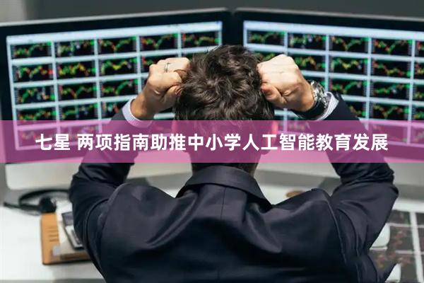 七星 两项指南助推中小学人工智能教育发展
